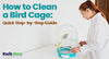 How to Clean a Bird Cage: A Step-by-Step Guide for Bird Owners